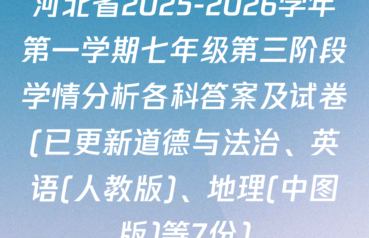 河北省2025-2026学年第一学期七年级第三阶段学情分析各科答案及试卷(已更新道德与法治、英语(人教版)、地理(中图版)等7份)