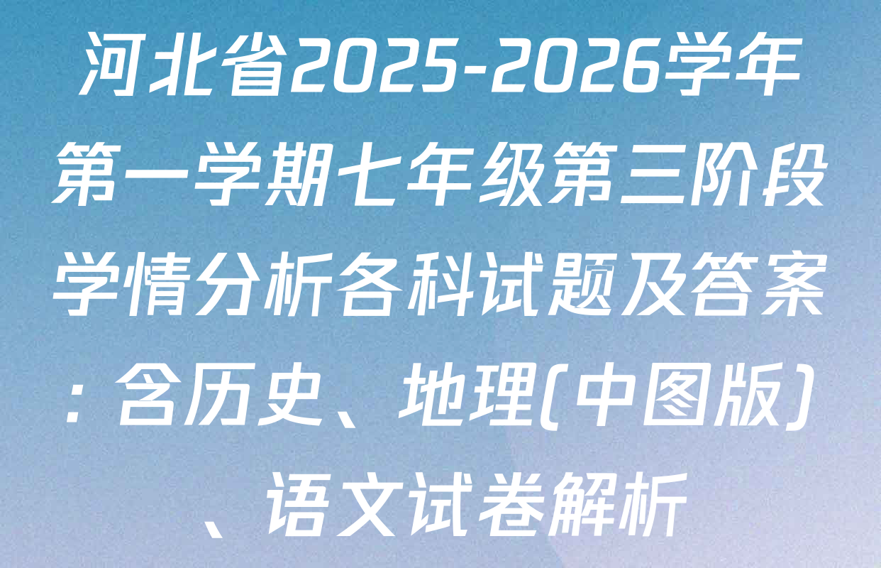 河北省2025-2026学年第一学期七年级第三阶段学情分析各科试题及答案: 含历史、地理(中图版)、语文试卷解析