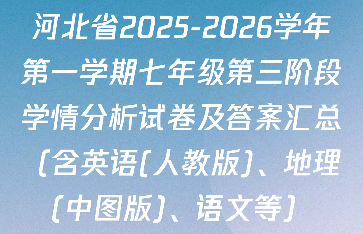河北省2025-2026学年第一学期七年级第三阶段学情分析试卷及答案汇总（含英语(人教版)、地理(中图版)、语文等）