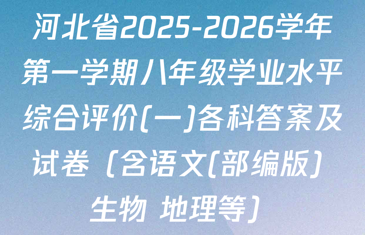 河北省2025-2026学年第一学期八年级学业水平综合评价(一)各科答案及试卷（含语文(部编版) 生物 地理等）