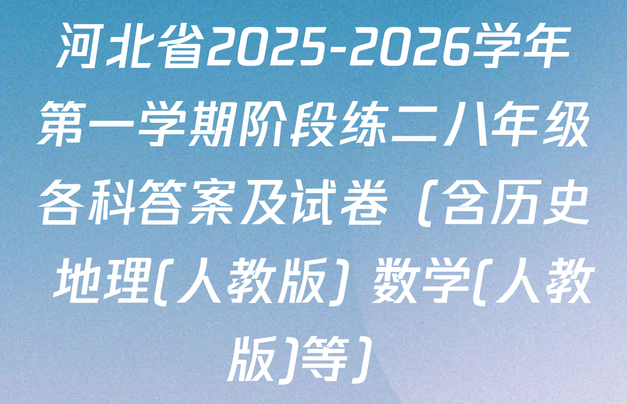 河北省2025-2026学年第一学期阶段练二八年级各科答案及试卷（含历史 地理(人教版) 数学(人教版)等）
