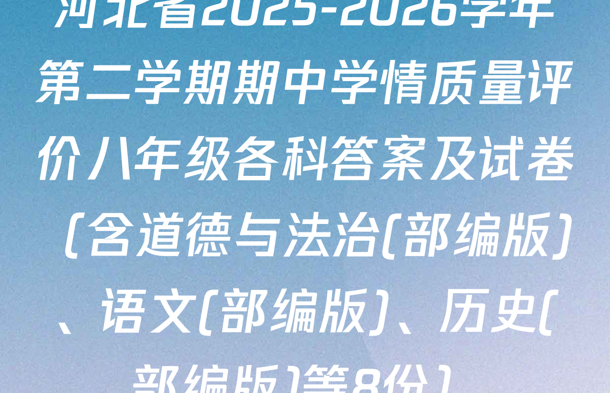 河北省2025-2026学年第二学期期中学情质量评价八年级各科答案及试卷（含道德与法治(部编版)、语文(部编版)、历史(部编版)等8份）