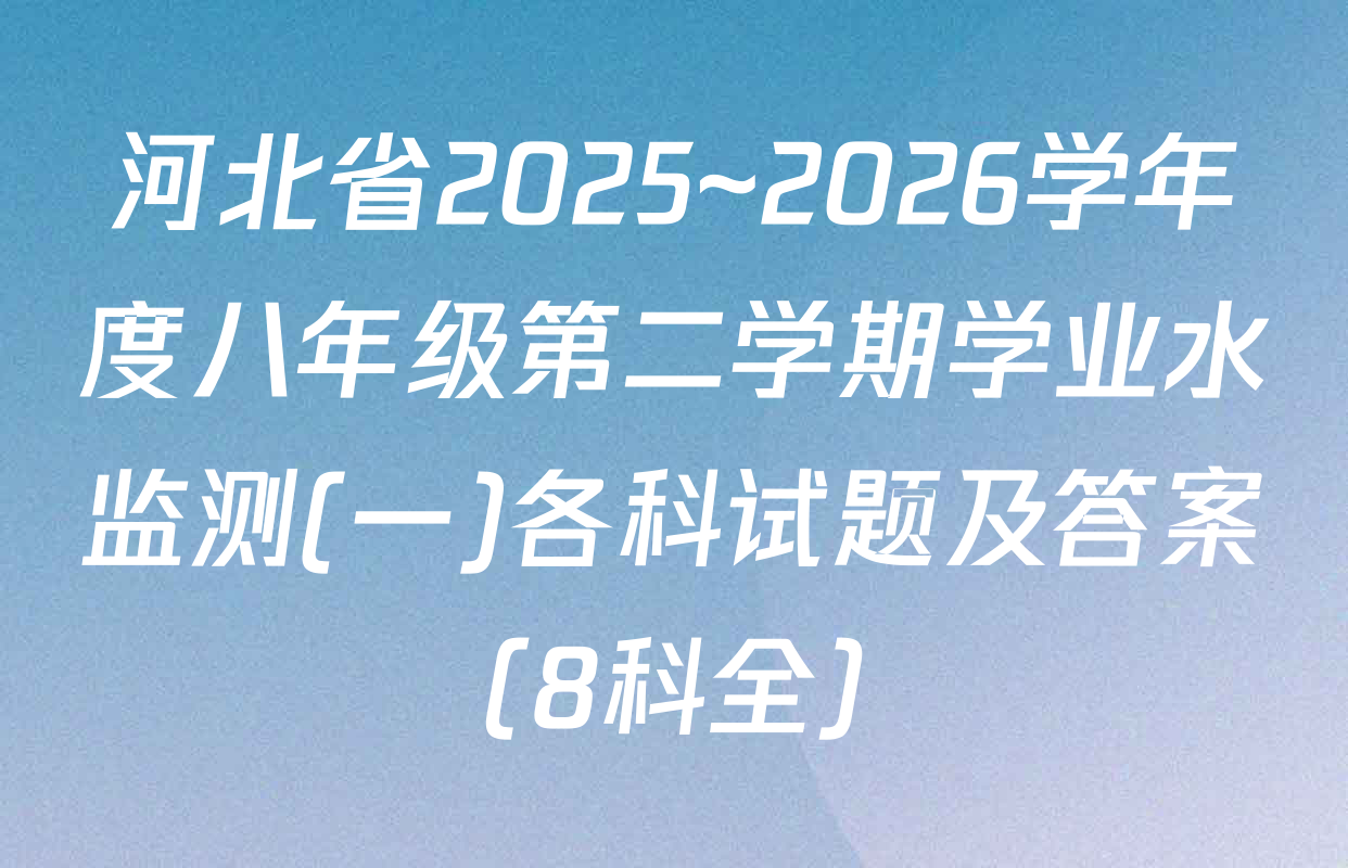 河北省2025~2026学年度八年级第二学期学业水监测(一)各科试题及答案（8科全）