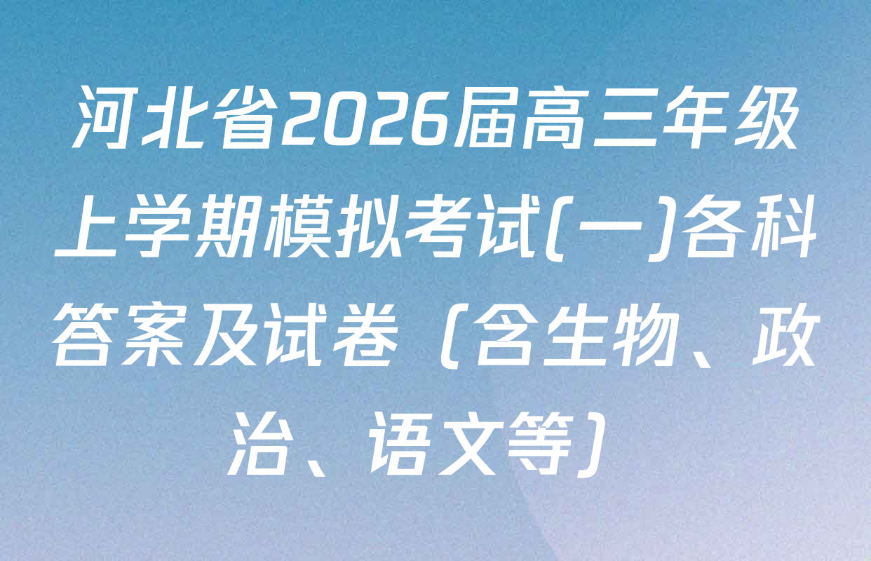 河北省2026届高三年级上学期模拟考试(一)各科答案及试卷（含生物、政治、语文等）