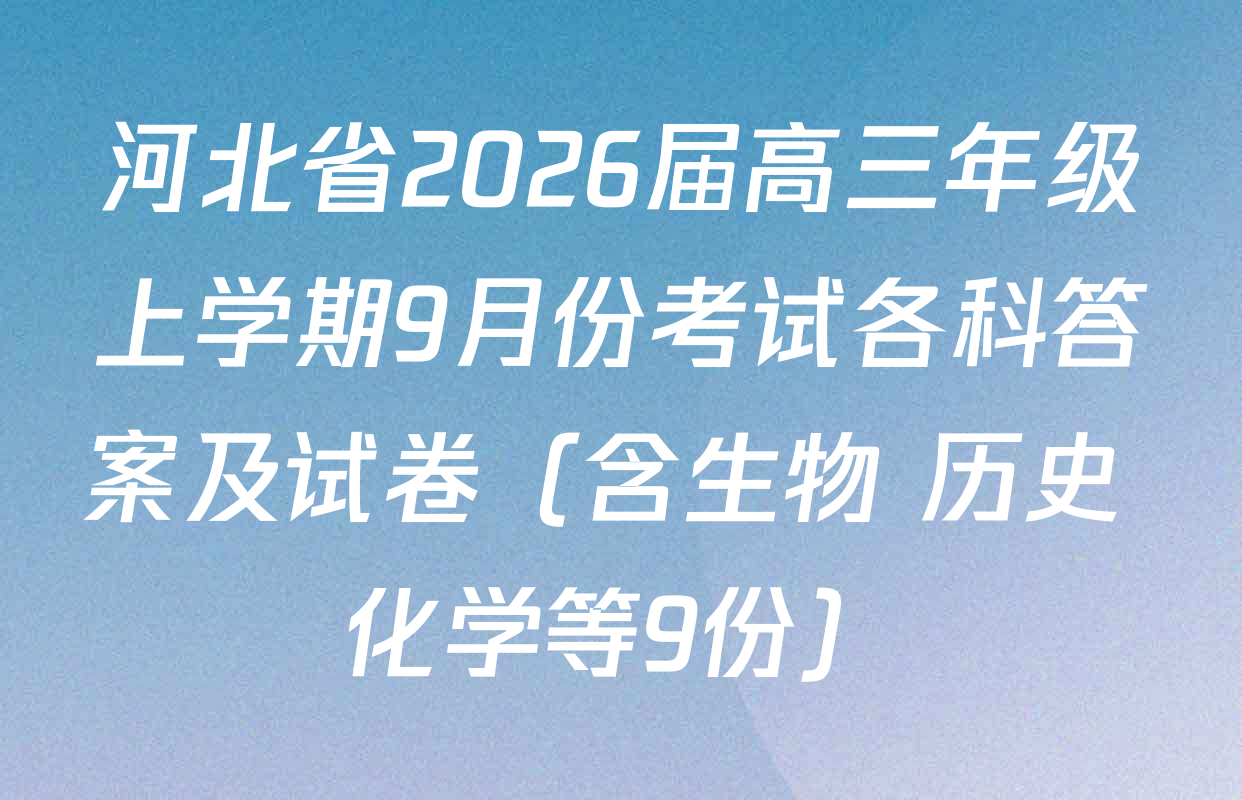 河北省2026届高三年级上学期9月份考试各科答案及试卷（含生物 历史 化学等9份）