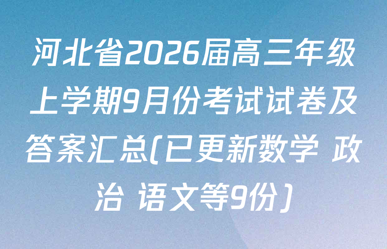 河北省2026届高三年级上学期9月份考试试卷及答案汇总(已更新数学 政治 语文等9份)
