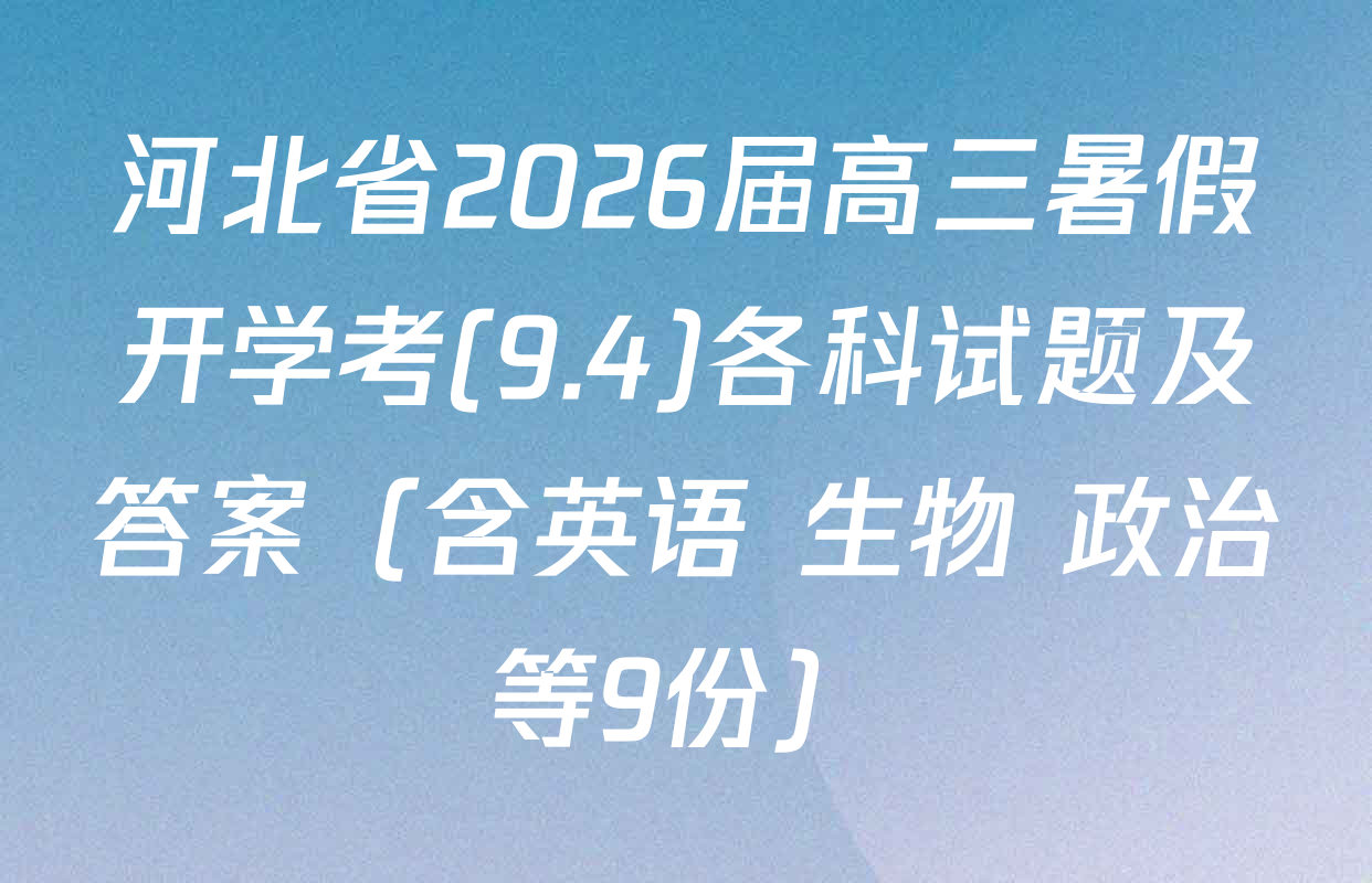河北省2026届高三暑假开学考(9.4)各科试题及答案（含英语 生物 政治等9份）