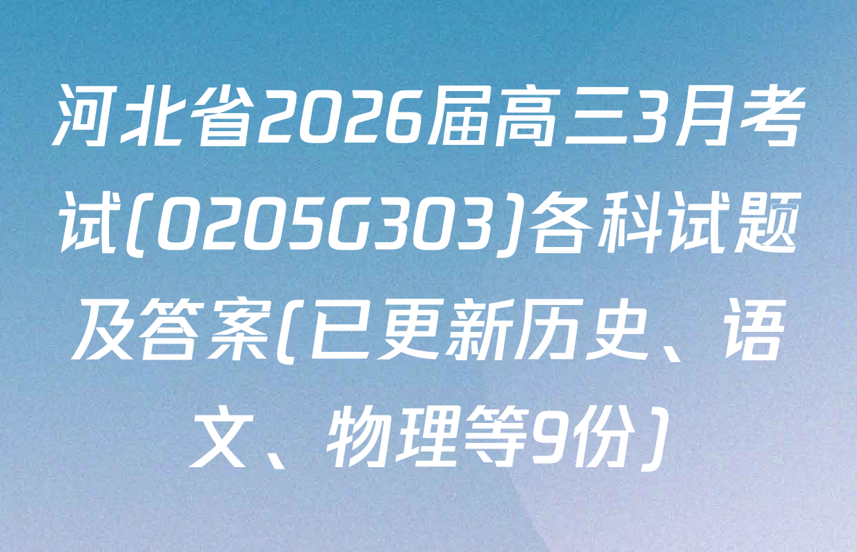 河北省2026届高三3月考试(0205G303)各科试题及答案(已更新历史、语文、物理等9份)