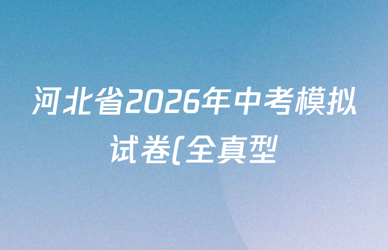 河北省2026年中考模拟试卷(全真型)各科试题及答案(含化学、数学、英语等7份) 河北省2026年中考模拟试卷(全真型)各科试题及答案(含化学、数学、英语等7份)