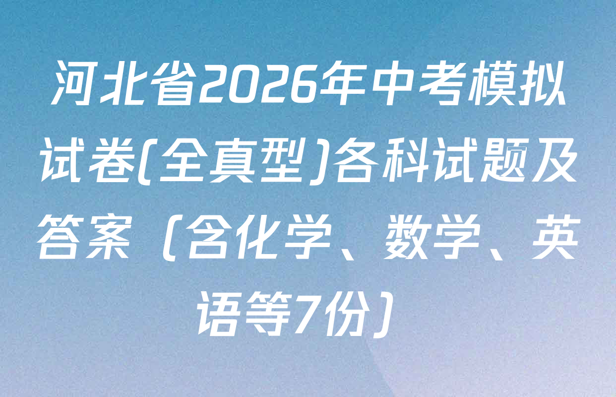 河北省2026年中考模拟试卷(全真型)各科试题及答案（含化学、数学、英语等7份）