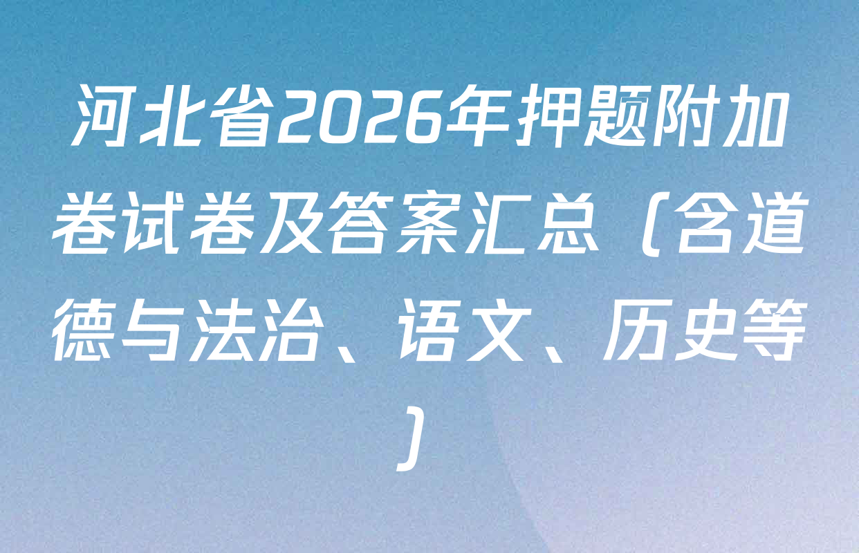 河北省2026年押题附加卷试卷及答案汇总（含道德与法治、语文、历史等）