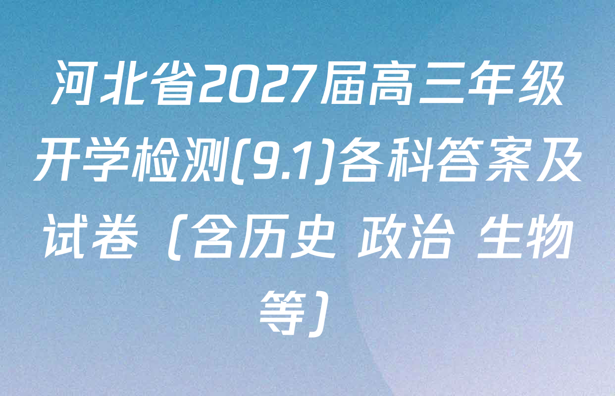 河北省2027届高三年级开学检测(9.1)各科答案及试卷（含历史 政治 生物等）
