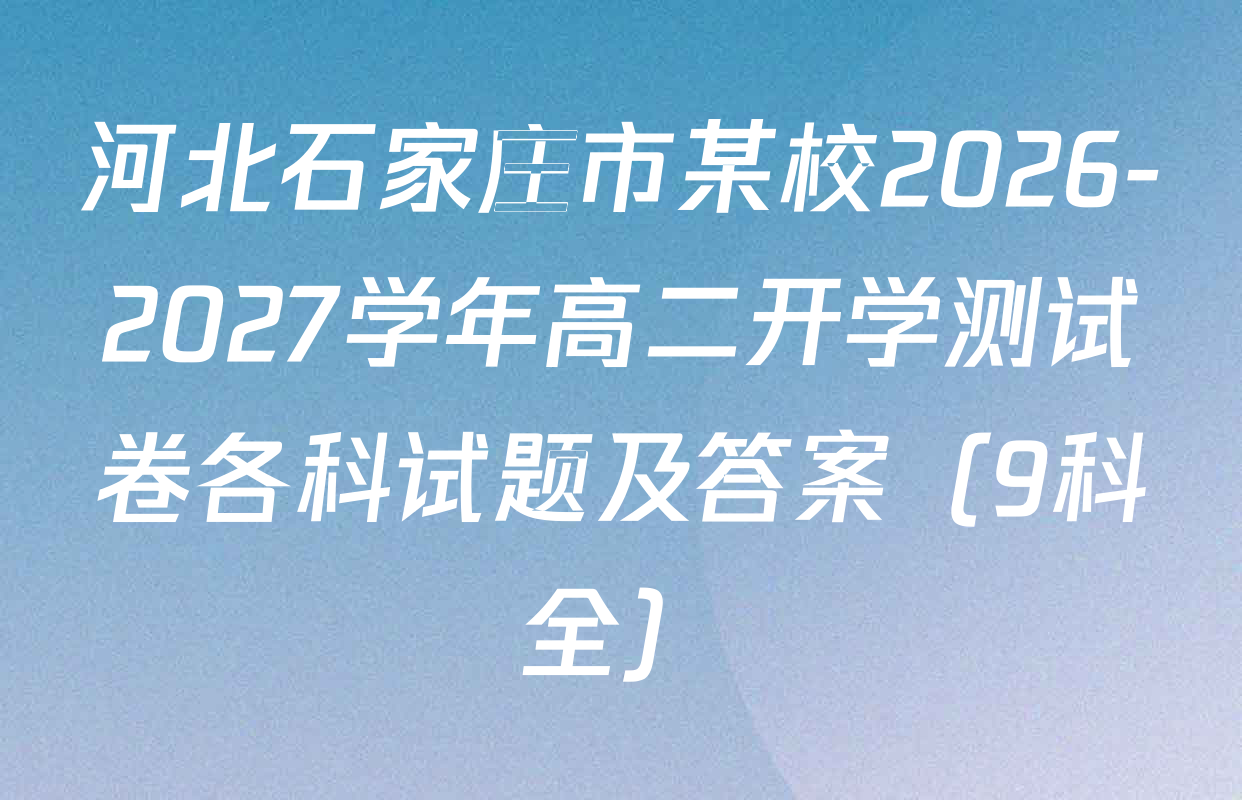 河北石家庄市某校2026-2027学年高二开学测试卷各科试题及答案（9科全）