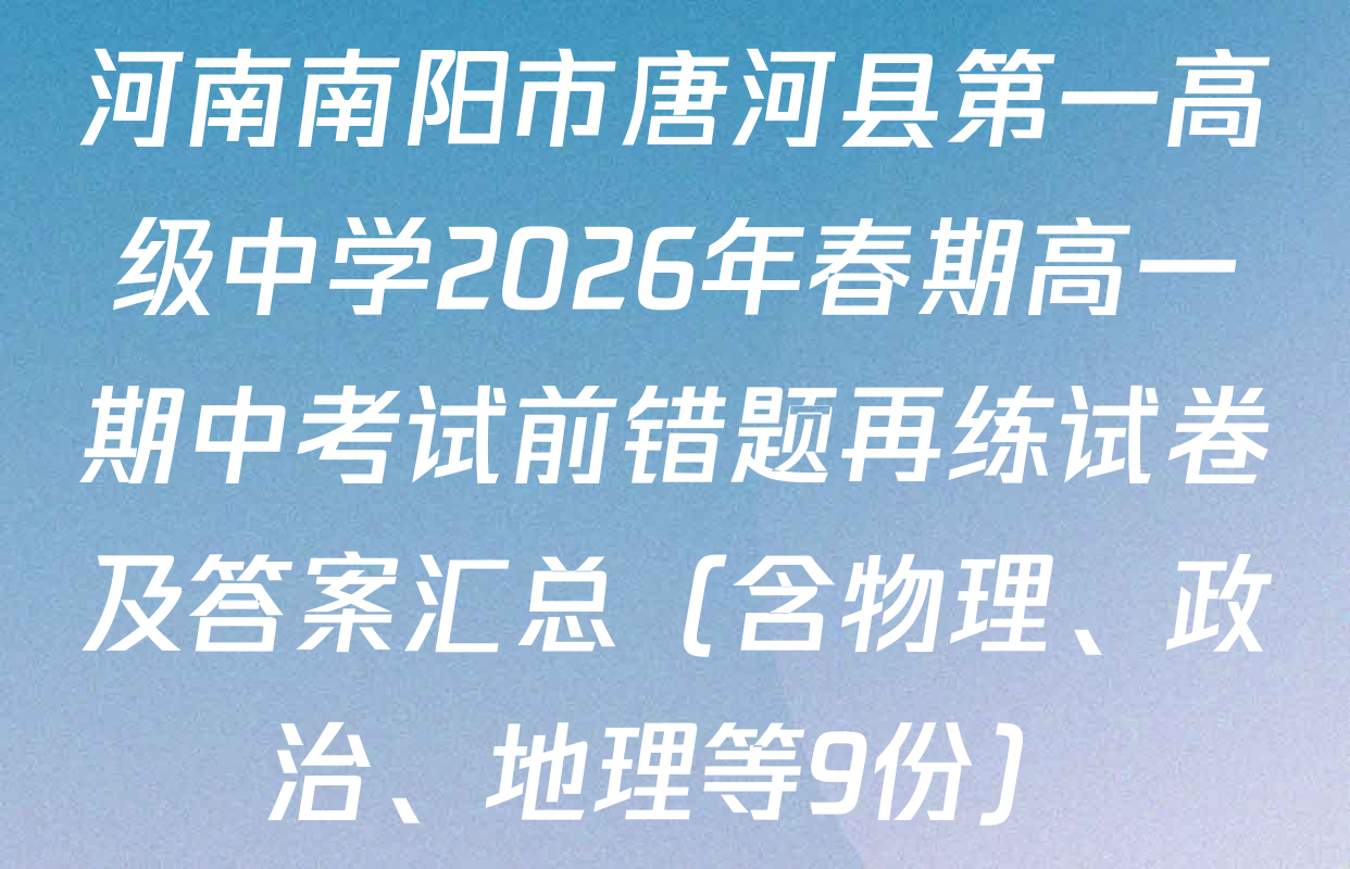 河南南阳市唐河县第一高级中学2026年春期高一期中考试前错题再练试卷及答案汇总（含物理、政治、地理等9份）
