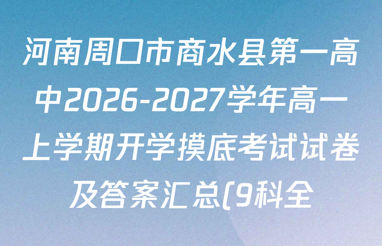 河南周口市商水县第一高中2026-2027学年高一上学期开学摸底考试试卷及答案汇总(9科全) 河南周口市商水县第一高中2026-2027学年高一上学期开学摸底考试试卷及答案汇总(9科全)