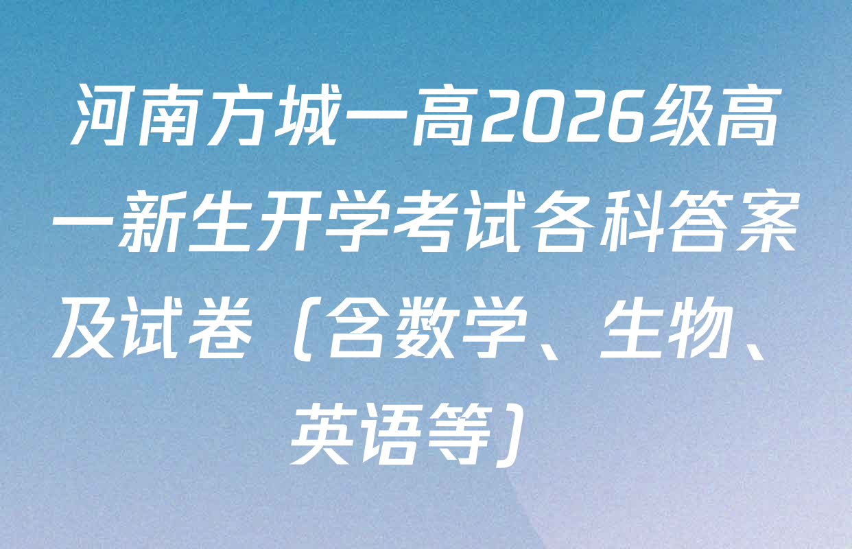 河南方城一高2026级高一新生开学考试各科答案及试卷（含数学、生物、英语等）