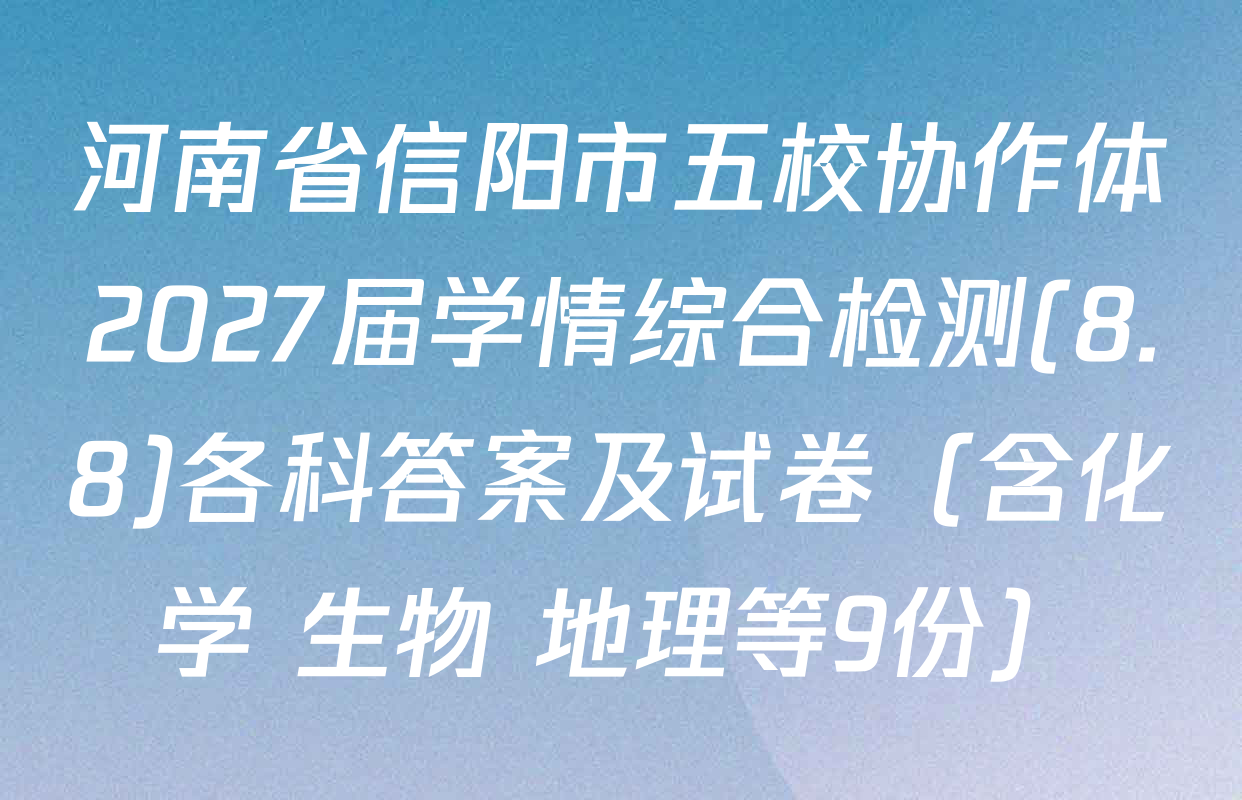 河南省信阳市五校协作体2027届学情综合检测(8.8)各科答案及试卷（含化学 生物 地理等9份）