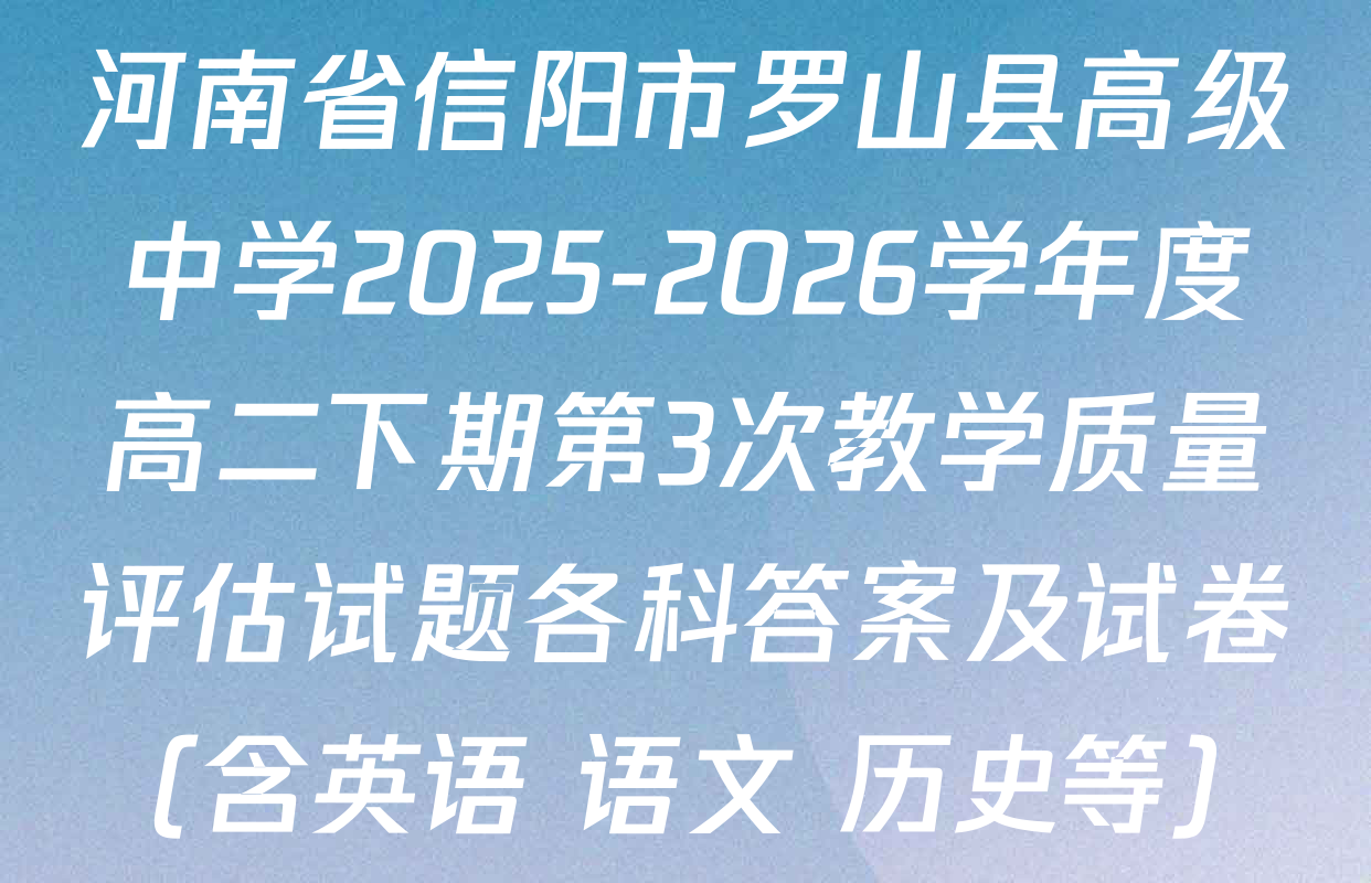 河南省信阳市罗山县高级中学2025-2026学年度高二下期第3次教学质量评估试题各科答案及试卷（含英语 语文 历史等）