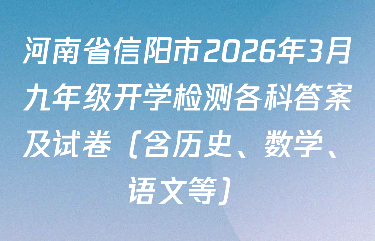河南省信阳市2026年3月九年级开学检测各科答案及试卷（含历史、数学、语文等）