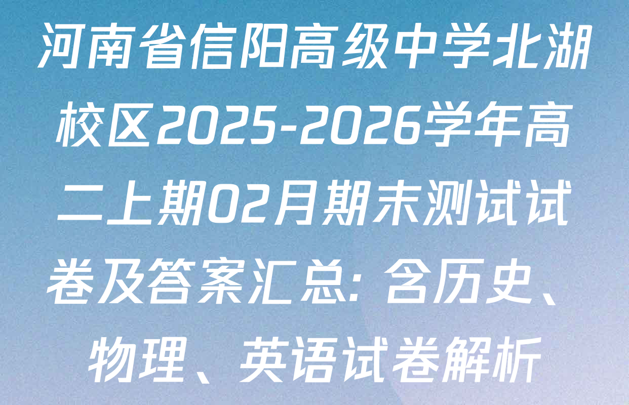 河南省信阳高级中学北湖校区2025-2026学年高二上期02月期末测试试卷及答案汇总: 含历史、物理、英语试卷解析