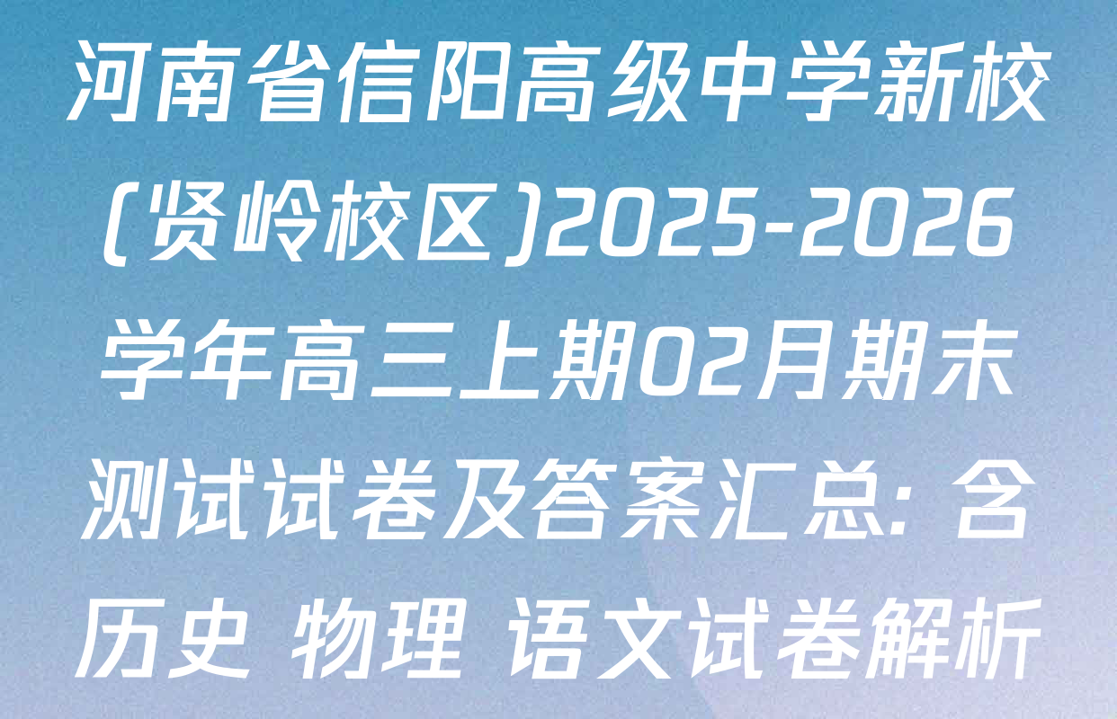河南省信阳高级中学新校(贤岭校区)2025-2026学年高三上期02月期末测试试卷及答案汇总: 含历史 物理 语文试卷解析