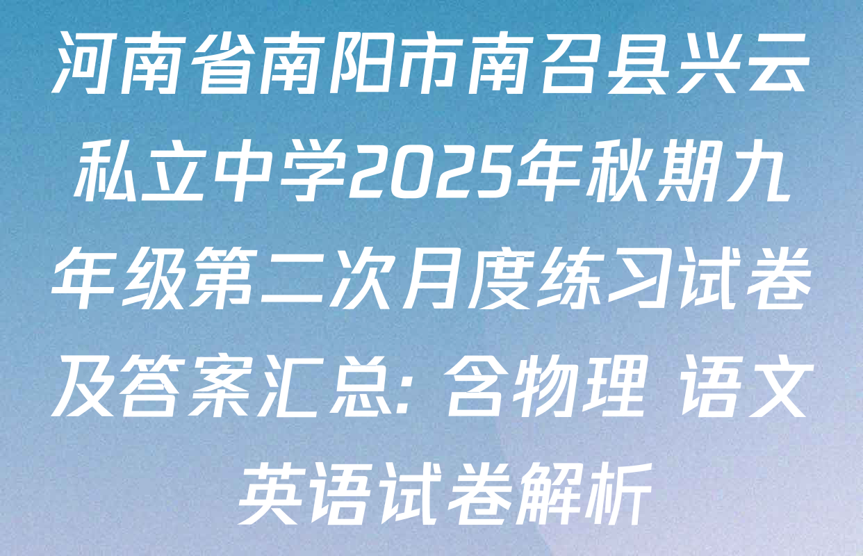 河南省南阳市南召县兴云私立中学2025年秋期九年级第二次月度练习试卷及答案汇总: 含物理 语文 英语试卷解析