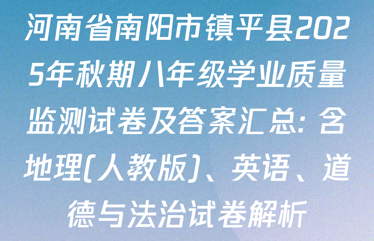 河南省南阳市镇平县2025年秋期八年级学业质量监测试卷及答案汇总: 含地理(人教版)、英语、道德与法治试卷解析