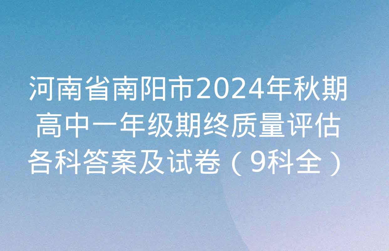 河南省南阳市2024年秋期高中一年级期终质量评估各科答案及试卷（9科全）