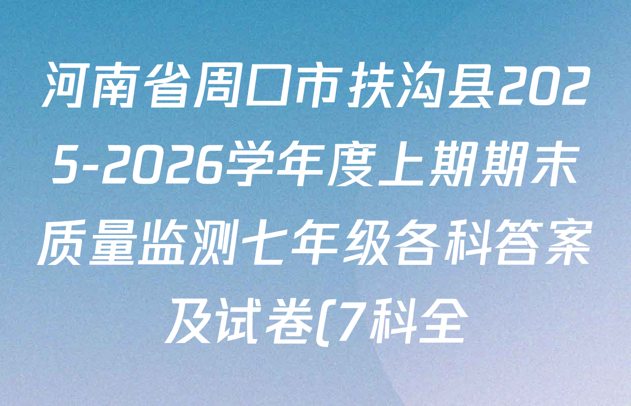 河南省周口市扶沟县2025-2026学年度上期期末质量监测七年级各科答案及试卷(7科全) 河南省周口市扶沟县2025-2026学年度上期期末质量监测七年级各科答案及试卷(7科全)