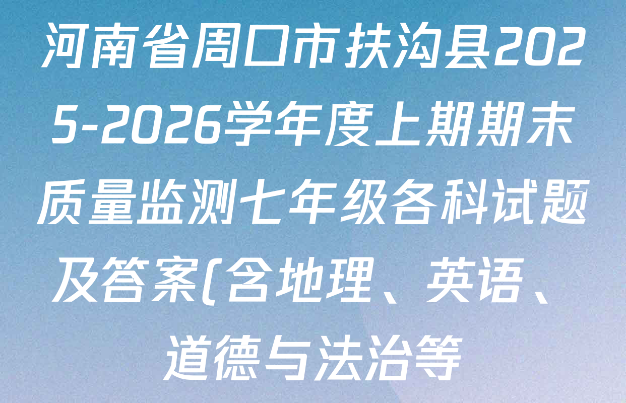 河南省周口市扶沟县2025-2026学年度上期期末质量监测七年级各科试题及答案(含地理、英语、道德与法治等) 河南省周口市扶沟县2025-2026学年度上期期末质量监测七年级各科试题及答案(含地理、英语、道德与法治等)