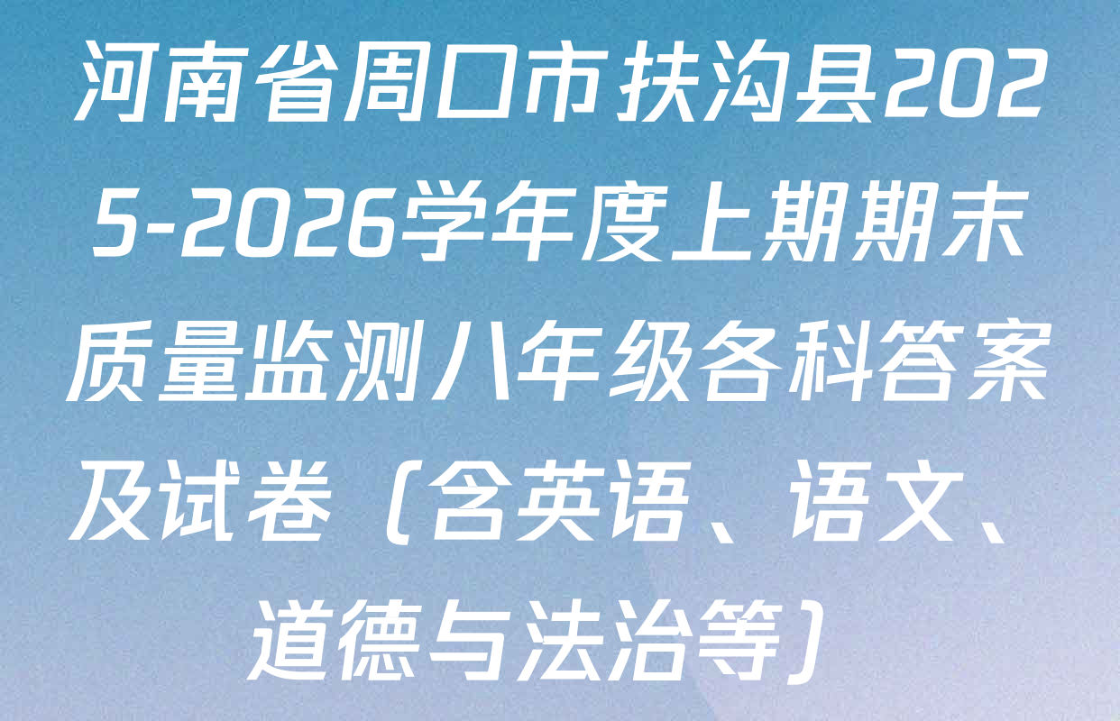 河南省周口市扶沟县2025-2026学年度上期期末质量监测八年级各科答案及试卷（含英语、语文、道德与法治等）