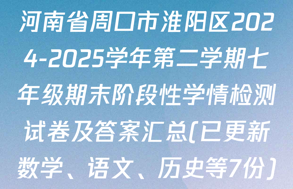 河南省周口市淮阳区2024-2025学年第二学期七年级期末阶段性学情检测试卷及答案汇总(已更新数学、语文、历史等7份)
