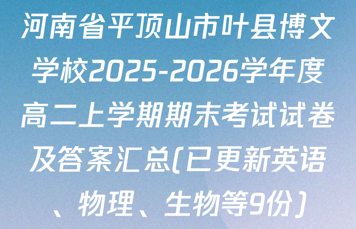河南省平顶山市叶县博文学校2025-2026学年度高二上学期期末考试试卷及答案汇总(已更新英语、物理、生物等9份)