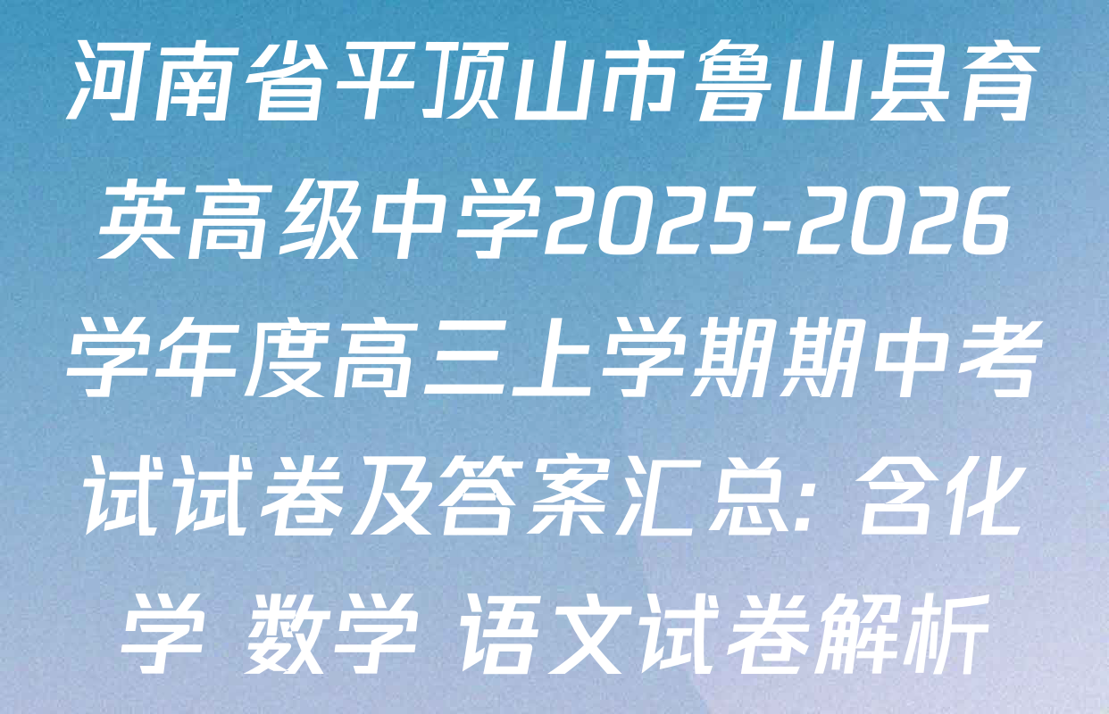 河南省平顶山市鲁山县育英高级中学2025-2026学年度高三上学期期中考试试卷及答案汇总: 含化学 数学 语文试卷解析