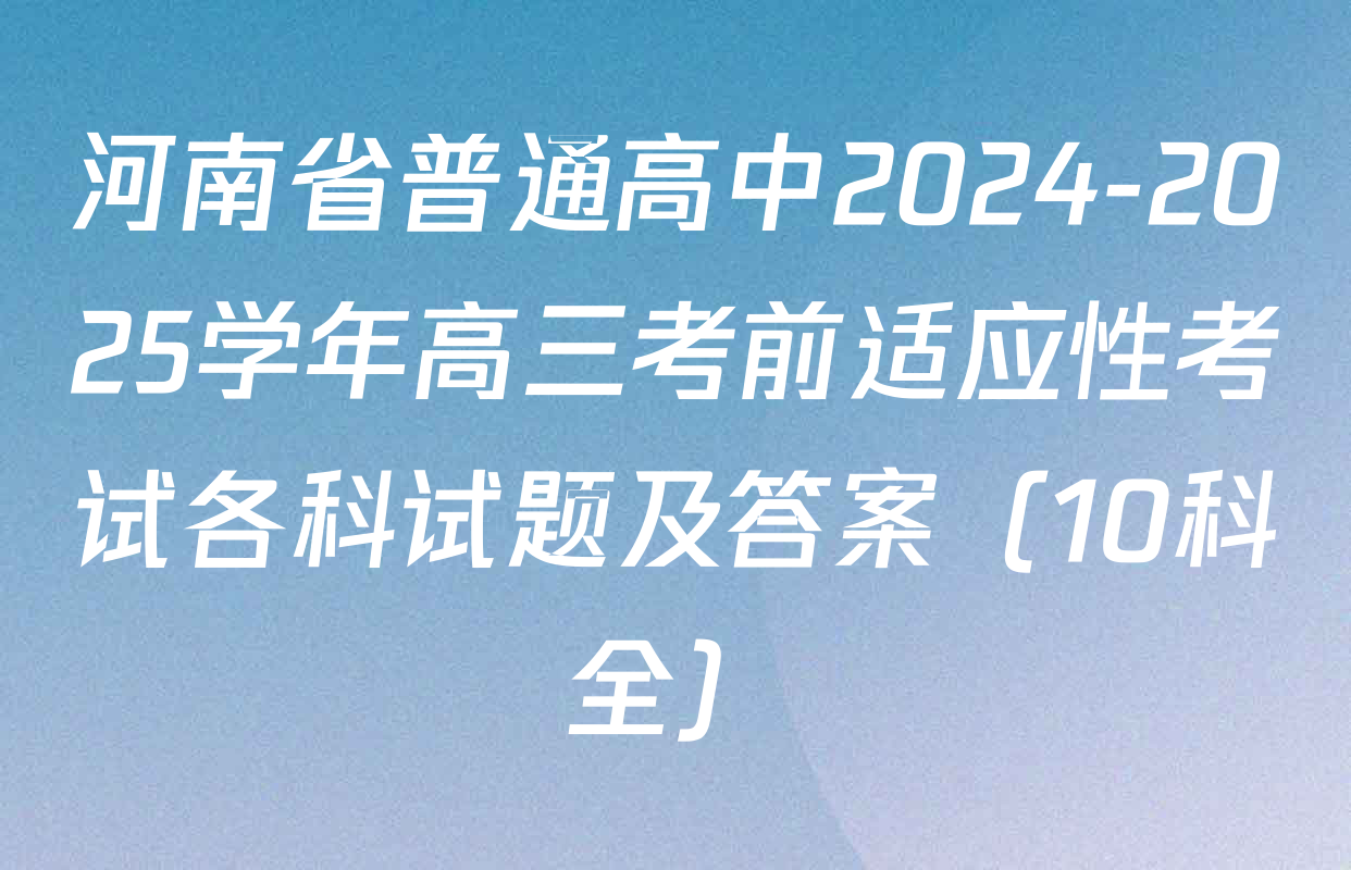河南省普通高中2024-2025学年高三考前适应性考试各科试题及答案（10科全）