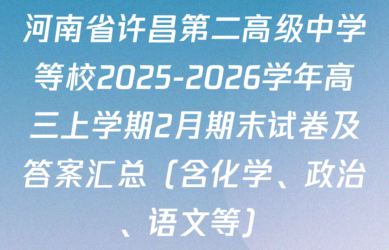河南省许昌第二高级中学等校2025-2026学年高三上学期2月期末试卷及答案汇总（含化学、政治、语文等）