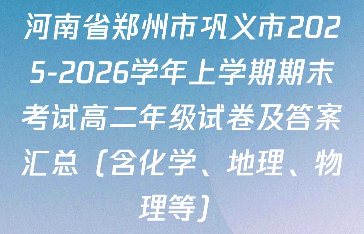 河南省郑州市巩义市2025-2026学年上学期期末考试高二年级试卷及答案汇总（含化学、地理、物理等）