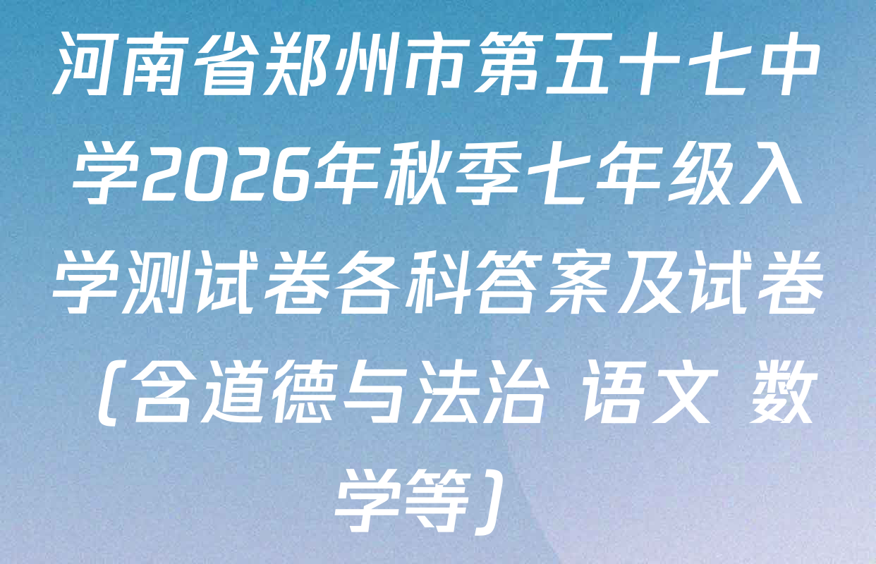河南省郑州市第五十七中学2026年秋季七年级入学测试卷各科答案及试卷（含道德与法治 语文 数学等）