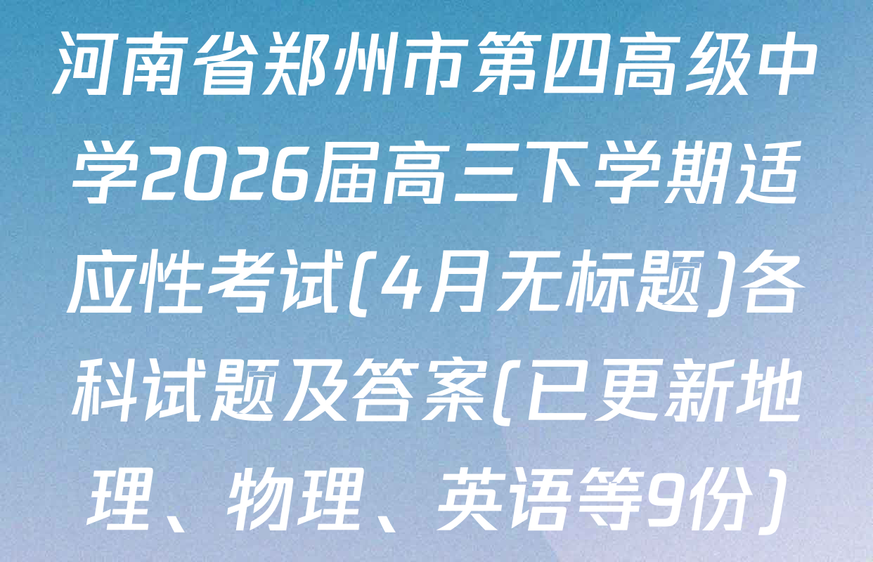 河南省郑州市第四高级中学2026届高三下学期适应性考试(4月无标题)各科试题及答案(已更新地理、物理、英语等9份)