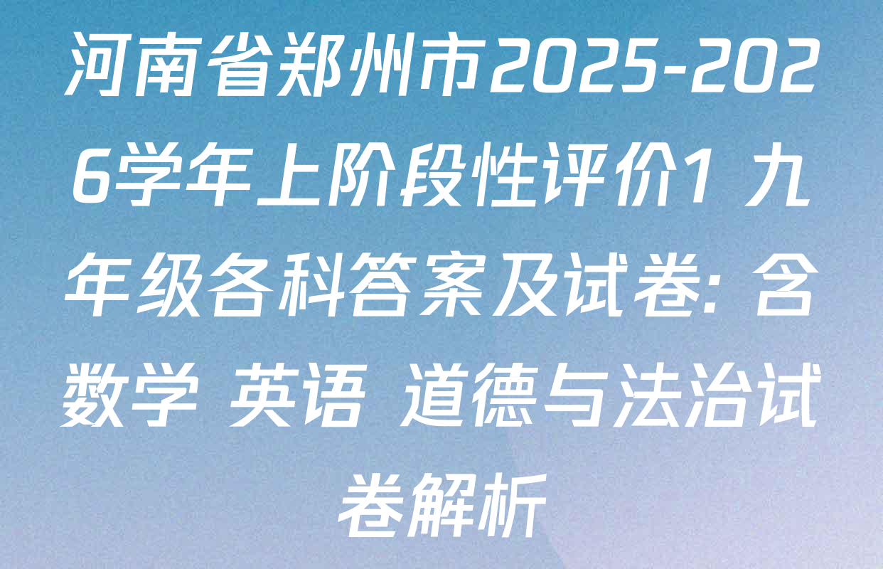 河南省郑州市2025-2026学年上阶段性评价1 九年级各科答案及试卷: 含数学 英语 道德与法治试卷解析