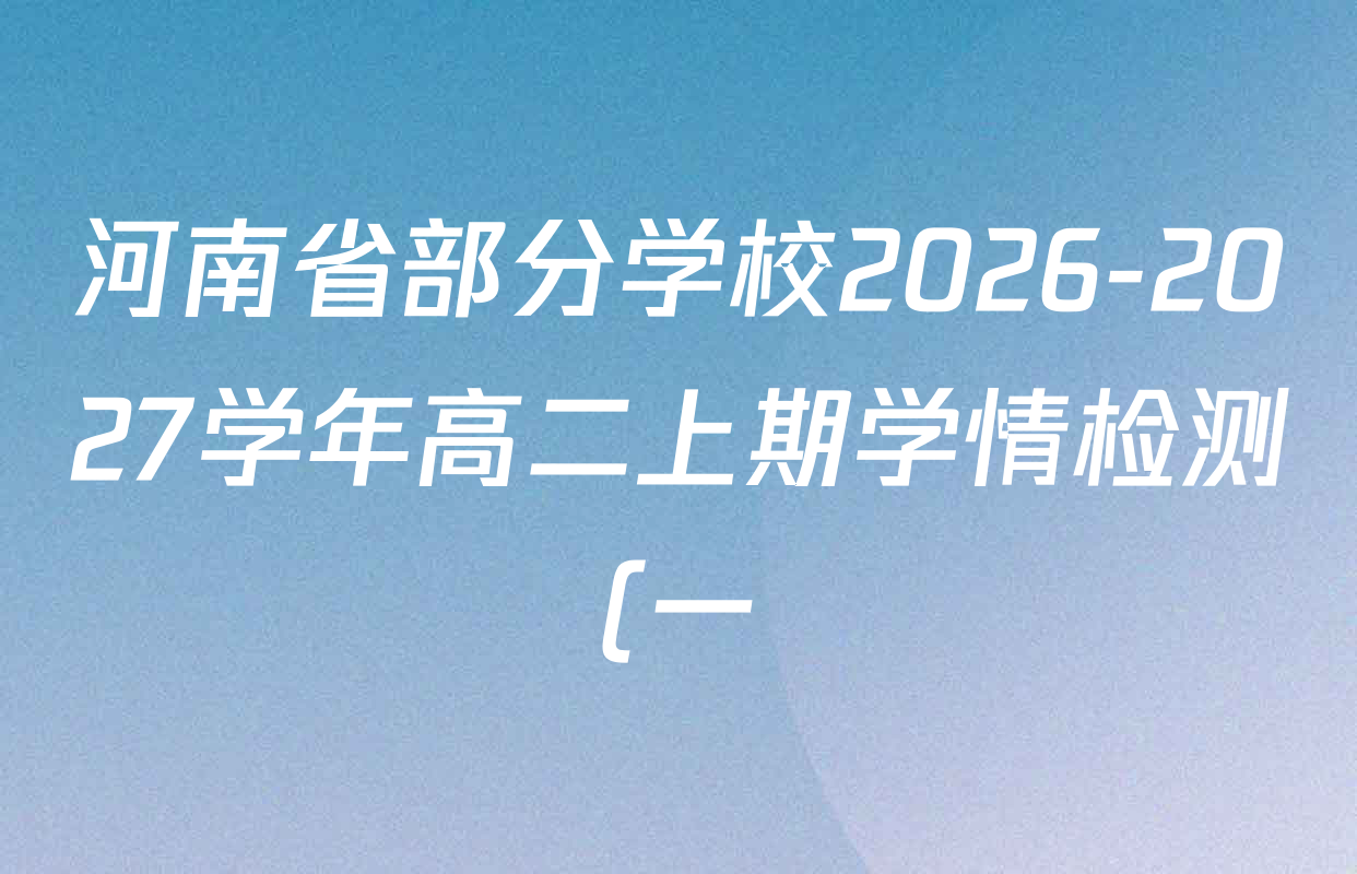 河南省部分学校2026-2027学年高二上期学情检测(一)各科试题及答案(9科全) 河南省部分学校2026-2027学年高二上期学情检测(一)各科试题及答案(9科全)