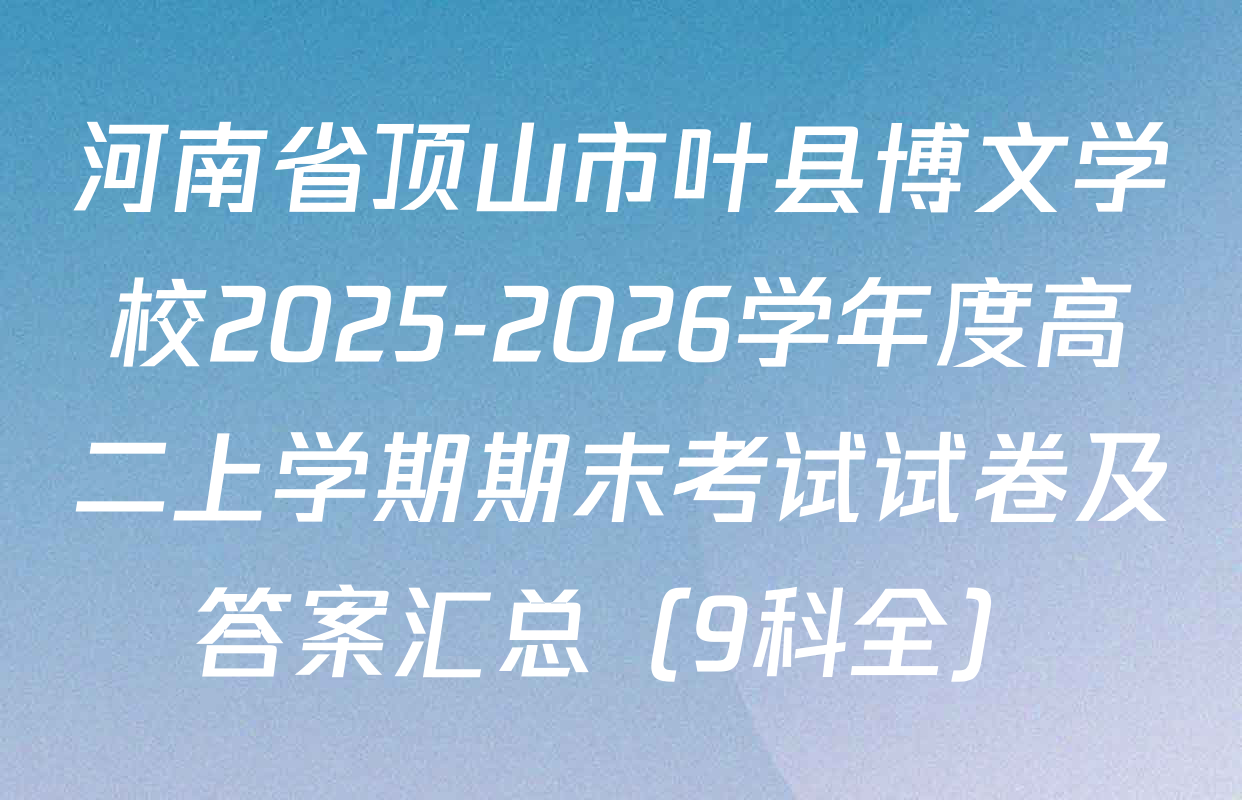 河南省顶山市叶县博文学校2025-2026学年度高二上学期期末考试试卷及答案汇总（9科全）