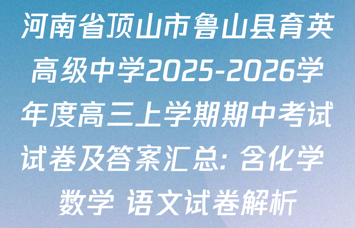 河南省顶山市鲁山县育英高级中学2025-2026学年度高三上学期期中考试试卷及答案汇总: 含化学 数学 语文试卷解析