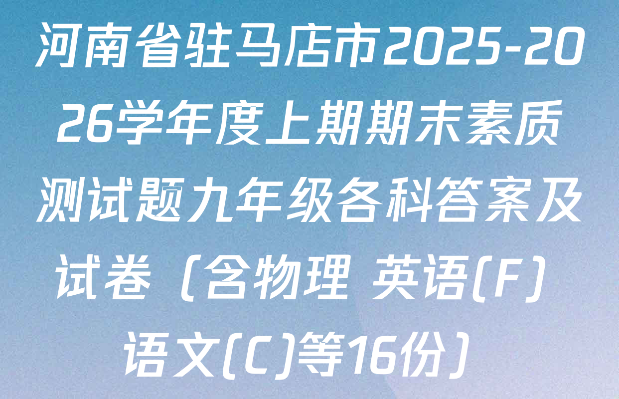 河南省驻马店市2025-2026学年度上期期末素质测试题九年级各科答案及试卷（含物理 英语(F) 语文(C)等16份）