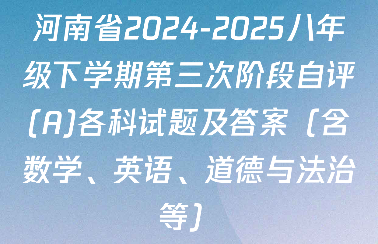 河南省2024-2025八年级下学期第三次阶段自评(A)各科试题及答案（含数学、英语、道德与法治等）