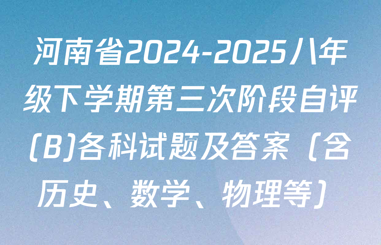 河南省2024-2025八年级下学期第三次阶段自评(B)各科试题及答案（含历史、数学、物理等）