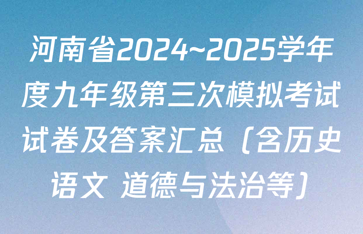 河南省2024~2025学年度九年级第三次模拟考试试卷及答案汇总（含历史 语文 道德与法治等）