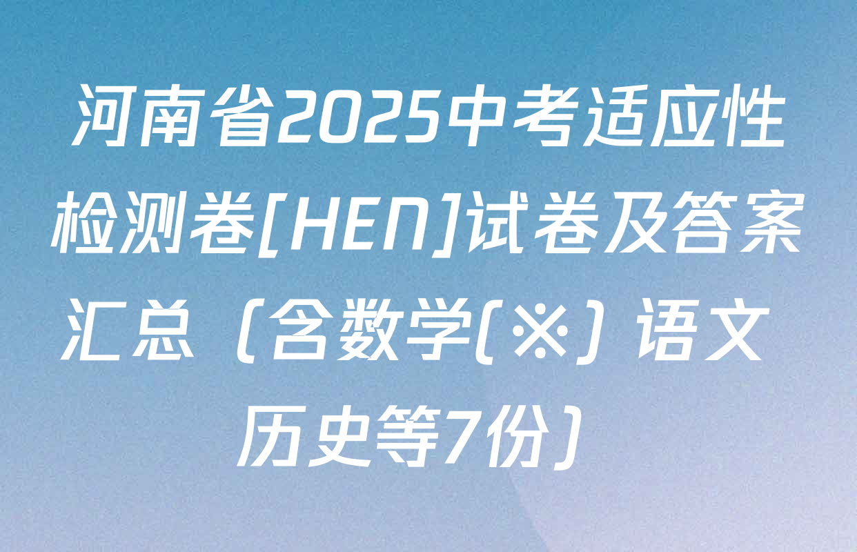 河南省2025中考适应性检测卷[HEN]试卷及答案汇总（含数学(※) 语文 历史等7份）