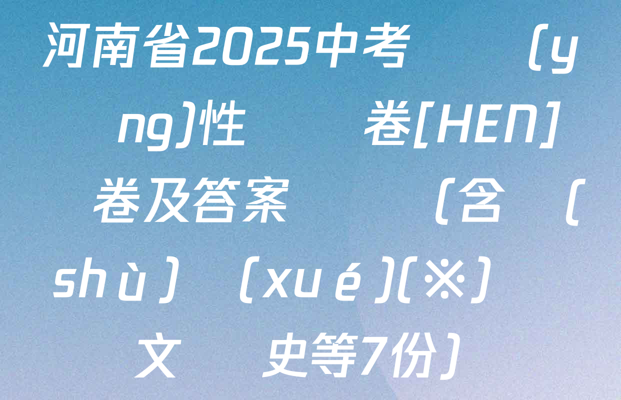 河南省2025中考適應(yīng)性檢測卷[HEN]試卷及答案匯總（含數(shù)學(xué)(※) 語文 歷史等7份）