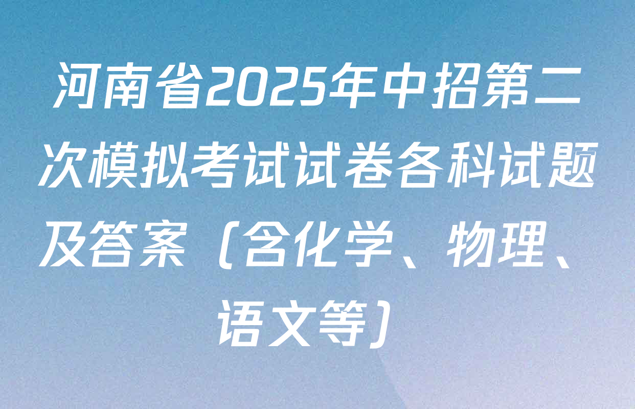 河南省2025年中招第二次模拟考试试卷各科试题及答案（含化学、物理、语文等）